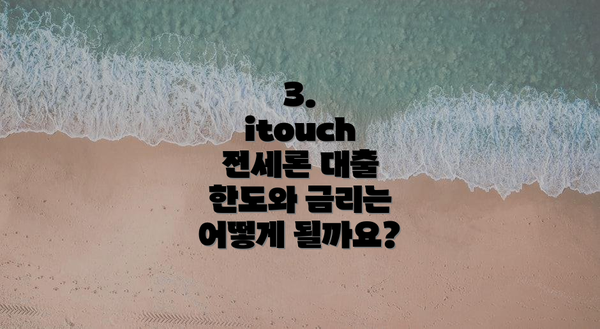 3. itouch 전세론 대출 한도와 금리는 어떻게 될까요?