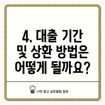 4. 대출 기간 및 상환 방법은 어떻게 될까요?