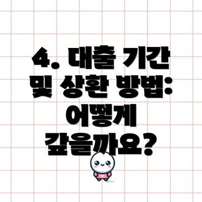 4. 대출 기간 및 상환 방법: 어떻게 갚을까요?