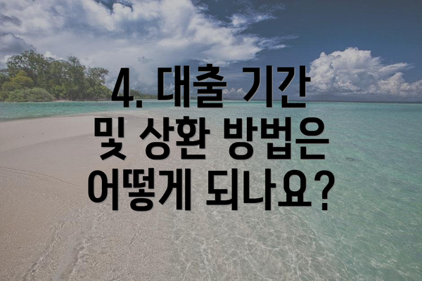 4. 대출 기간 및 상환 방법은 어떻게 되나요?