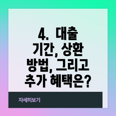 4.  대출 기간, 상환 방법, 그리고 추가 혜택은?