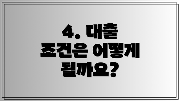 4. 대출 조건은 어떻게 될까요?