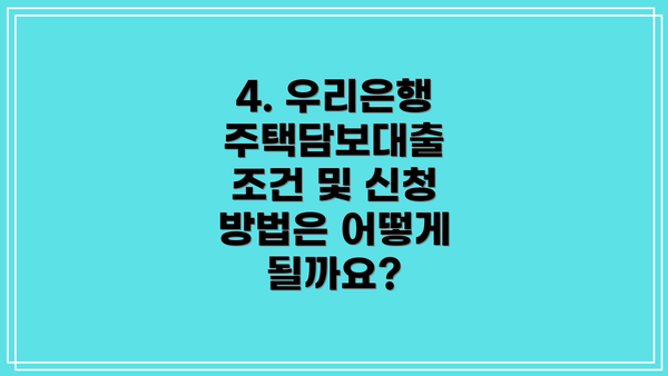 4. 우리은행 주택담보대출 조건 및 신청 방법은 어떻게 될까요?