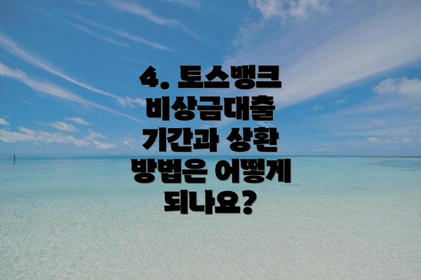 4. 토스뱅크 비상금대출 기간과 상환 방법은 어떻게 되나요?