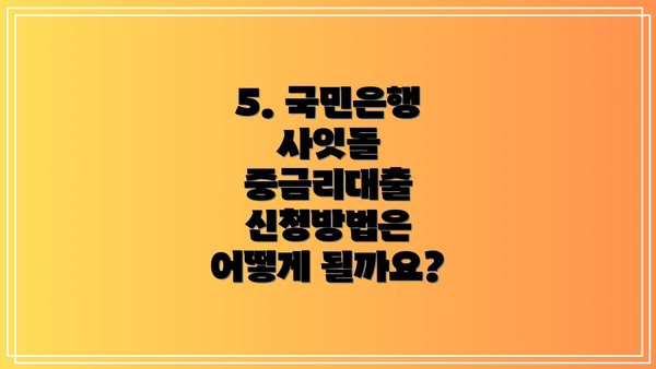 5. 국민은행 사잇돌 중금리대출 신청방법은 어떻게 될까요?