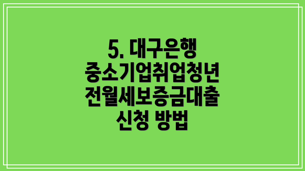 5. 대구은행 중소기업취업청년 전월세보증금대출 신청 방법