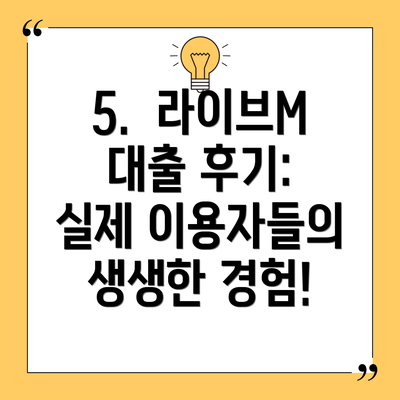 5.  라이브M 대출 후기: 실제 이용자들의 생생한 경험!