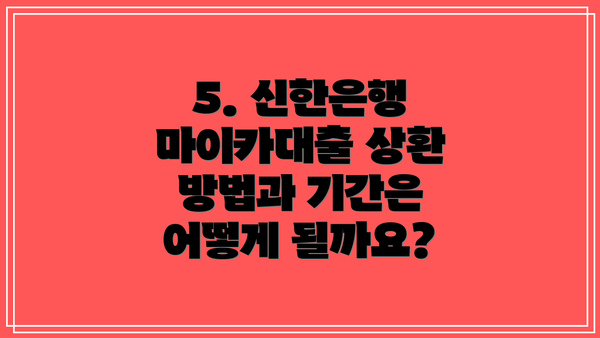 5. 신한은행 마이카대출 상환 방법과 기간은 어떻게 될까요?