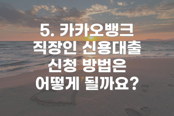 5. 카카오뱅크 직장인 신용대출 신청 방법은 어떻게 될까요?