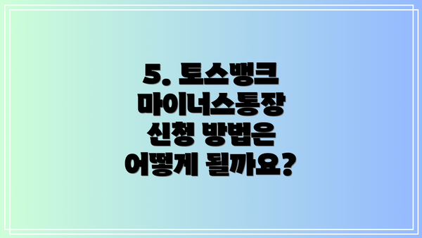 5. 토스뱅크 마이너스통장 신청 방법은 어떻게 될까요?