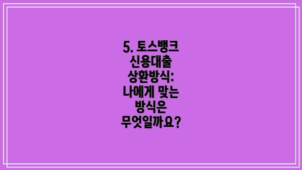 5. 토스뱅크 신용대출 상환방식: 나에게 맞는 방식은 무엇일까요?