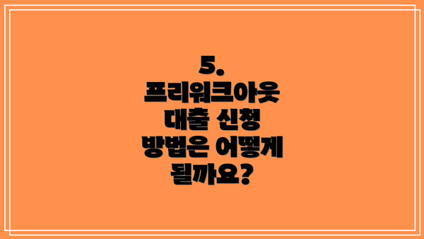 5. 프리워크아웃 대출 신청 방법은 어떻게 될까요?