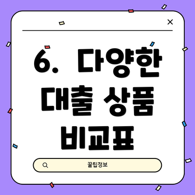 6.  다양한 대출 상품 비교표