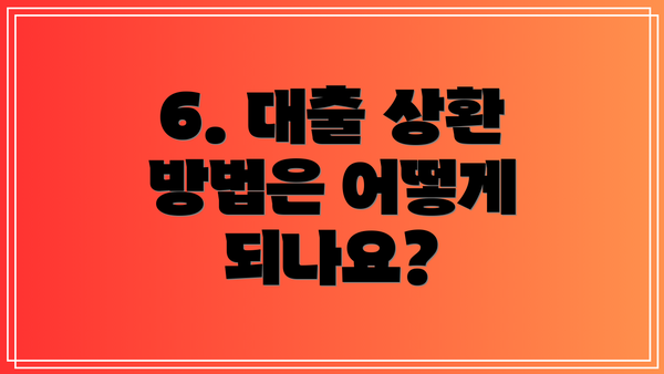 6. 대출 상환 방법은 어떻게 되나요?
