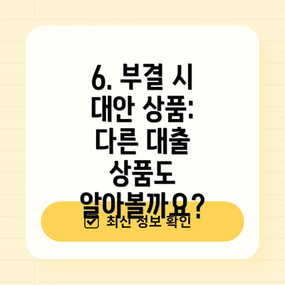 6. 부결 시 대안 상품: 다른 대출 상품도 알아볼까요?