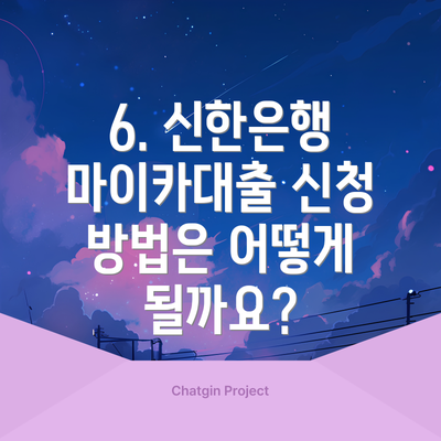 6. 신한은행 마이카대출 신청 방법은 어떻게 될까요?