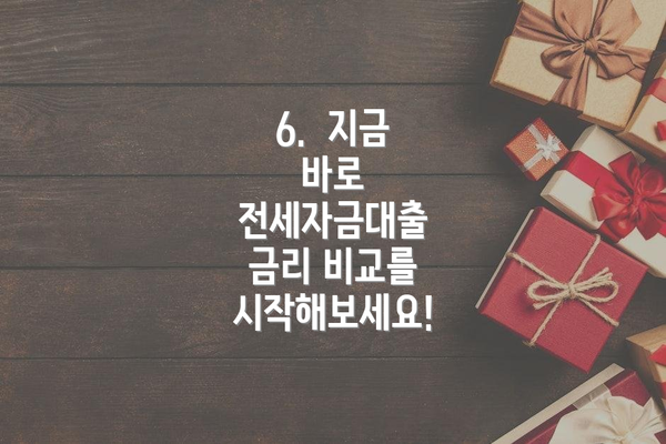 6.  지금 바로 전세자금대출 금리 비교를 시작해보세요!