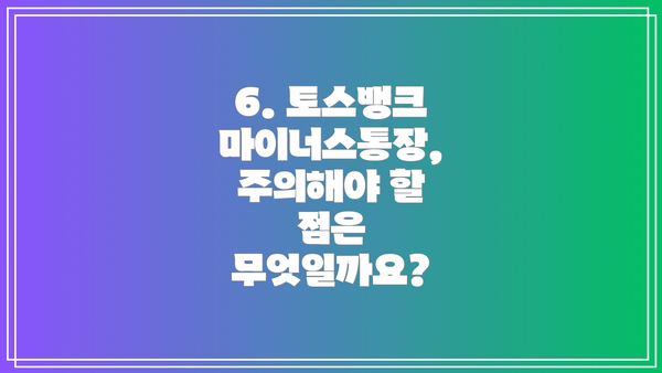 6. 토스뱅크 마이너스통장, 주의해야 할 점은 무엇일까요?