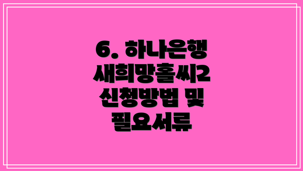 6. 하나은행 새희망홀씨2 신청방법 및 필요서류