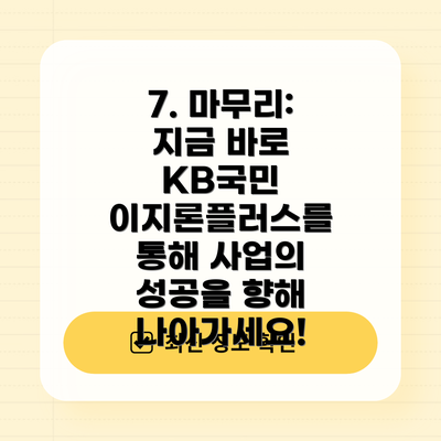 7. 마무리: 지금 바로 KB국민 이지론플러스를 통해 사업의 성공을 향해 나아가세요!