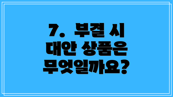 7.  부결 시 대안 상품은 무엇일까요?