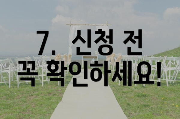 7.  신청 전 꼭 확인하세요!