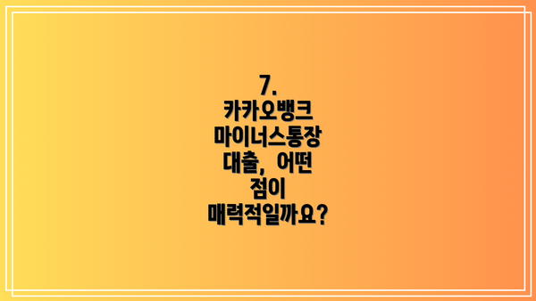 7.  카카오뱅크 마이너스통장 대출,  어떤 점이 매력적일까요?