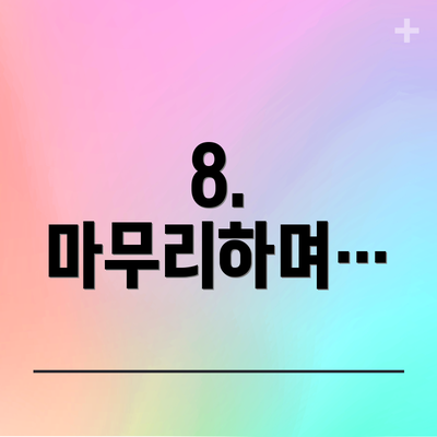 8.  마무리하며…