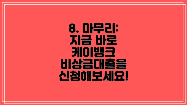 8. 마무리: 지금 바로 케이뱅크 비상금대출을 신청해보세요!