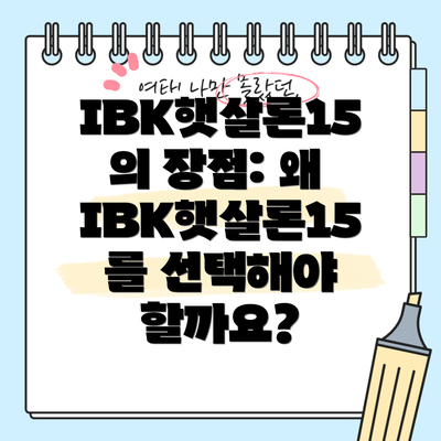 IBK햇살론15의 장점: 왜 IBK햇살론15를 선택해야 할까요?
