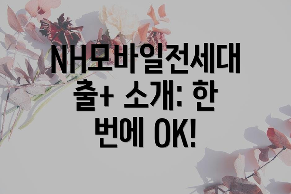 NH모바일전세대출+ 소개: 한 번에 OK!