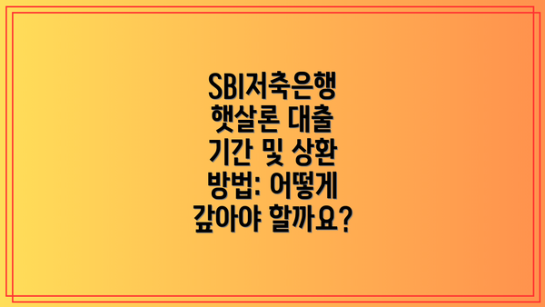 SBI저축은행 햇살론 대출 기간 및 상환 방법: 어떻게 갚아야 할까요?