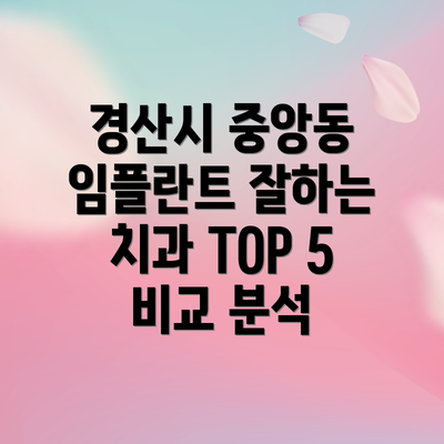 경산시 중앙동 임플란트 잘하는 치과 TOP 5 비교 분석