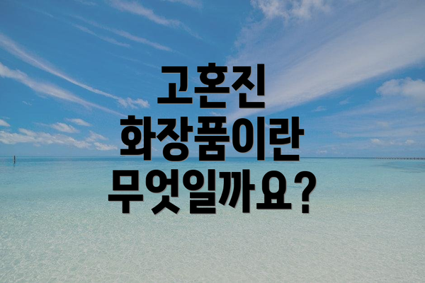고혼진 화장품이란 무엇일까요?