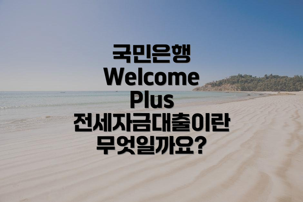 국민은행 Welcome Plus 전세자금대출이란 무엇일까요?