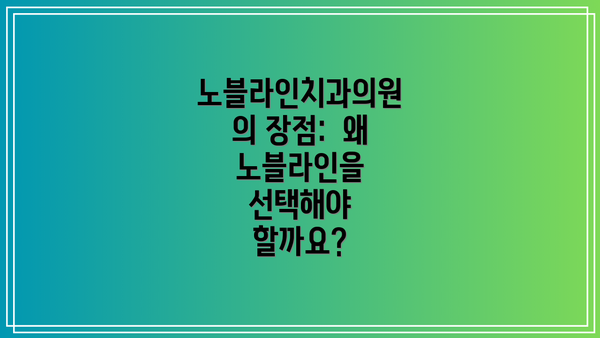 노블라인치과의원의 장점:  왜 노블라인을 선택해야 할까요?