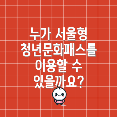 누가 서울형 청년문화패스를 이용할 수 있을까요?