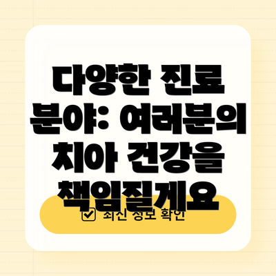 다양한 진료 분야: 여러분의 치아 건강을 책임질게요
