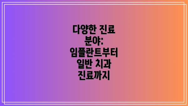 다양한 진료 분야:  임플란트부터 일반 치과 진료까지