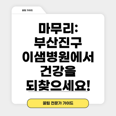 마무리: 부산진구 이샘병원에서 건강을 되찾으세요!