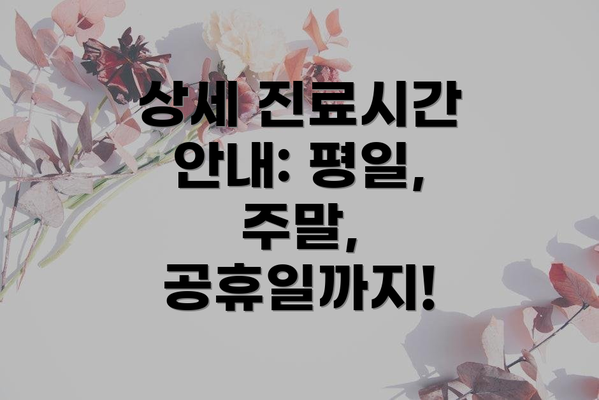 상세 진료시간 안내: 평일, 주말, 공휴일까지!