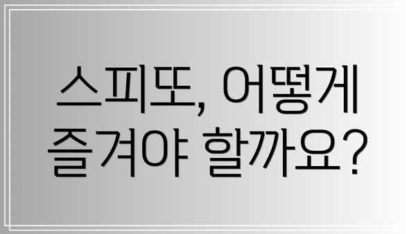 스피또, 어떻게 즐겨야 할까요?