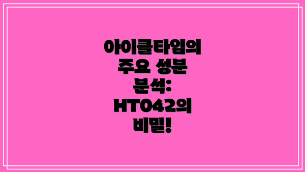 아이클타임의 주요 성분 분석:  HT042의 비밀!