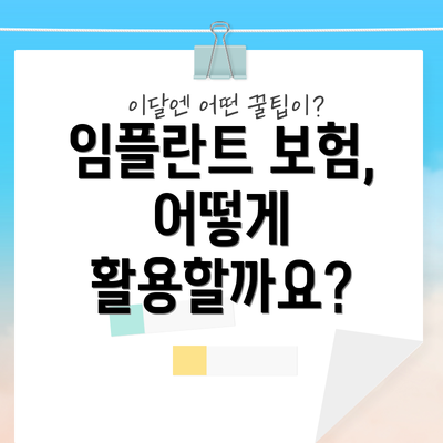 임플란트 보험, 어떻게 활용할까요?