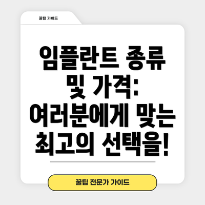 임플란트 종류 및 가격:  여러분에게 맞는 최고의 선택을!