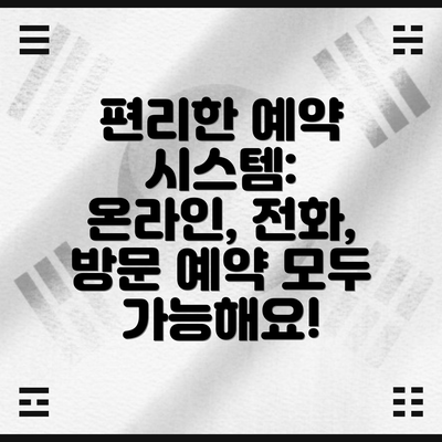 편리한 예약 시스템: 온라인, 전화, 방문 예약 모두 가능해요!