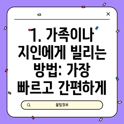 1. 가족이나 지인에게 빌리는 방법: 가장 빠르고 간편하게