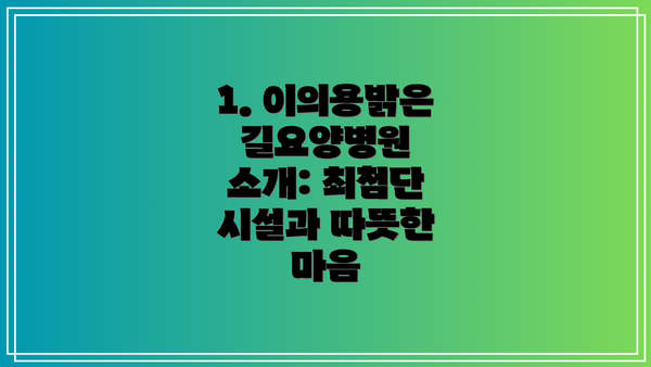 1. 이의용밝은길요양병원 소개: 최첨단 시설과 따뜻한 마음
