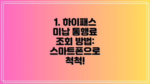 1. 하이패스 미납 통행료 조회 방법:  스마트폰으로 척척!