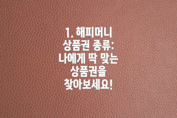 1. 해피머니 상품권 종류: 나에게 딱 맞는 상품권을 찾아보세요!